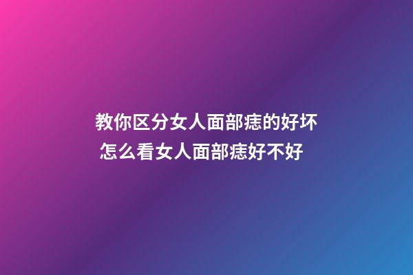 教你区分女人面部痣的好坏 怎么看女人面部痣好不好